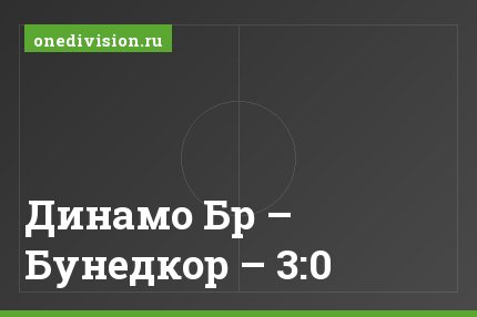 Динамо Бр – Бунедкор – 3:0