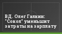 ВД. Олег Галкин: "Сокол" уменьшит затраты на зарплату