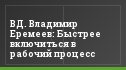 ВД. Владимир Еремеев: Быстрее включиться в рабочий процесс