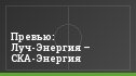 Превью: Луч-Энергия – СКА-Энергия