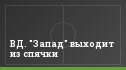 ВД. "Запад" выходит из спячки