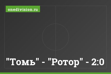 "Томь" - "Ротор" - 2:0