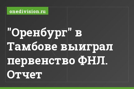 "Оренбург" в Тамбове выиграл первенство ФНЛ. Отчет
