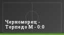 Черноморец - Торпедо М - 0:0