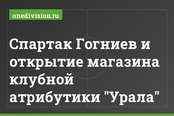 Спартак Гогниев и открытие магазина клубной атрибутики "Урала" Спартак Гогниев и открытие магазина клубной атрибутики "Урала"