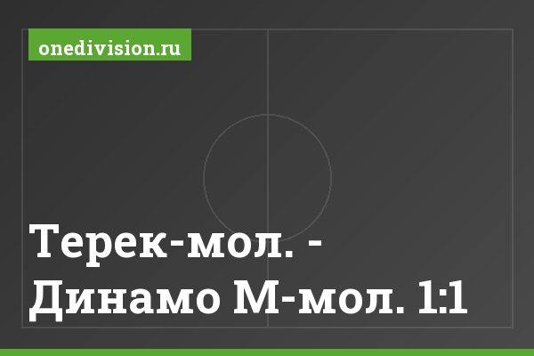 Терек-мол. - Динамо М-мол. 1:1