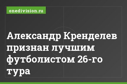 Александр Кренделев признан лучшим футболистом 26-го тура