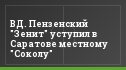ВД. Пензенский "Зенит" уступил в Саратове местному "Соколу"