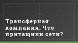 Трансферная кампания. Что притащили сети?
