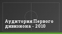 Аудитория Первого дивизиона - 2010