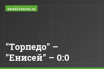 "Торпедо" – "Енисей" – 0:0