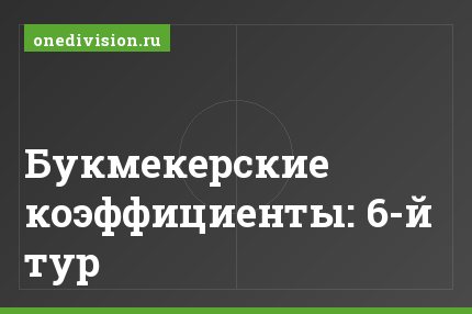 Букмекерские коэффициенты: 6-й тур