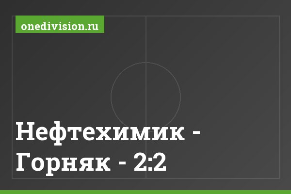 Нефтехимик - Горняк - 2:2