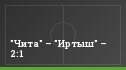 "Чита" – "Иртыш" – 2:1