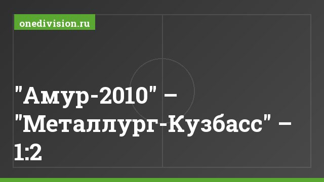 "Амур-2010" – "Металлург-Кузбасс" – 1:2