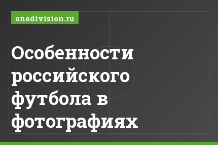 Особенности российского футбола в фотографиях