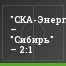 "СКА-Энергия" – "Сибирь" – 2:1