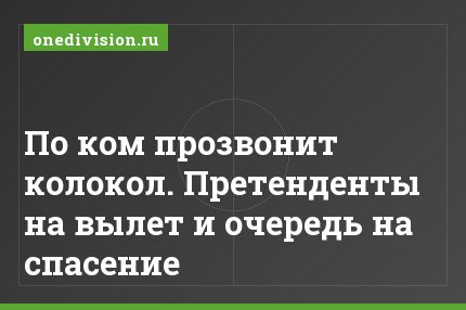 По ком прозвонит колокол. Претенденты на вылет и очередь на спасение