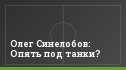 Олег Синелобов: Опять под танки?