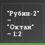 "Рубин-2" – "Октан" – 1:2