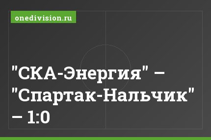 "СКА-Энергия" – "Спартак-Нальчик" – 1:0