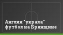 Англия "украла" футбол на Брянщине