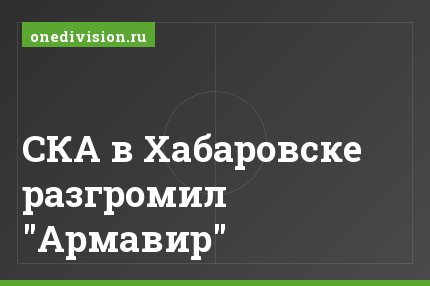 СКА в Хабаровске разгромил "Армавир"