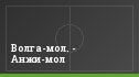 Волга-мол. - Анжи-мол