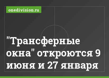 "Трансферные окна" откроются 9 июня и 27 января