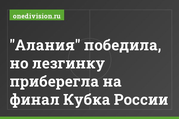 "Алания" победила, но лезгинку приберегла на финал Кубка России