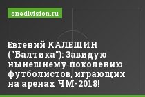 Евгений КАЛЕШИН ("Балтика"): Завидую нынешнему поколению футболистов, играющих на аренах ЧМ-2018!