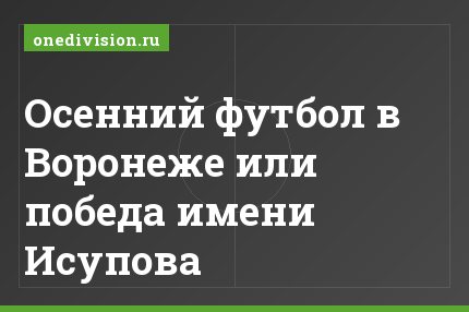 Осенний футбол в Воронеже или победа имени Исупова