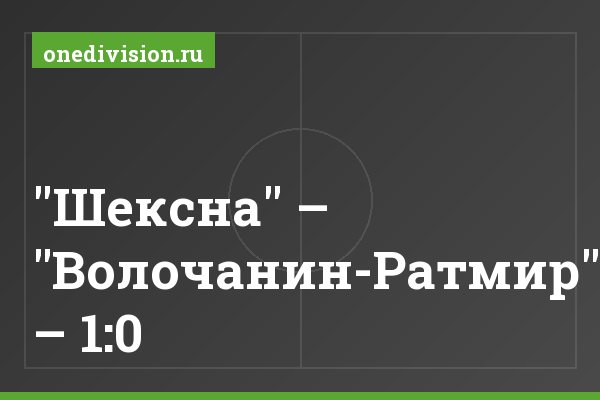 "Шексна" – "Волочанин-Ратмир" – 1:0 "Шексна" – "Волочанин-Ратмир" – 1:0