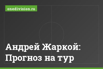 Андрей Жаркой: Прогноз на тур