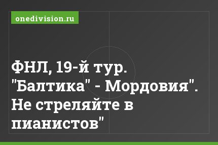 ФНЛ, 19-й тур. "Балтика" - Мордовия". Не стреляйте в пианистов"