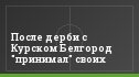 После дерби с Курском Белгород "принимал" своих