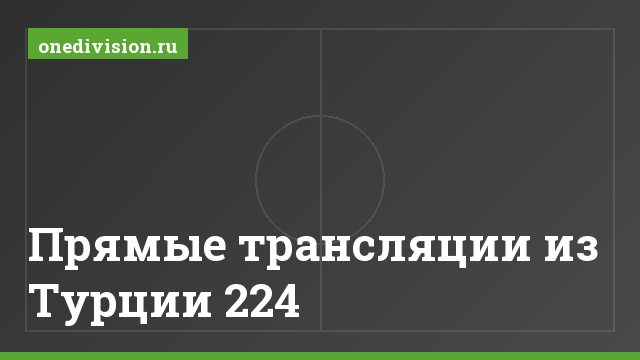 Прямые трансляции из Турции 224