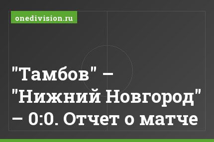 "Тамбов" – "Нижний Новгород" – 0:0. Отчет о матче