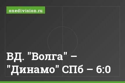 ВД. "Волга" – "Динамо" СПб – 6:0