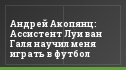 Андрей Акопянц: Ассистент Луи ван Галя научил меня играть в футбол