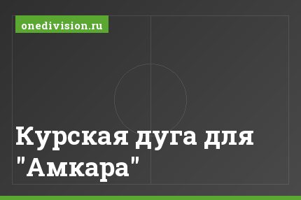 Курская дуга для "Амкара"