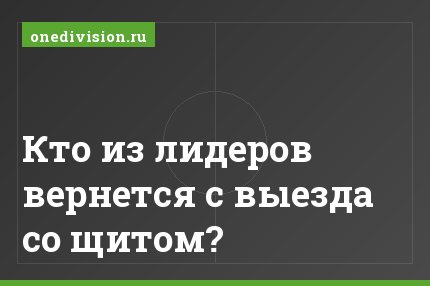 Кто из лидеров вернется с выезда со щитом?