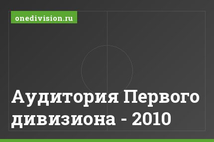 Аудитория Первого дивизиона - 2010