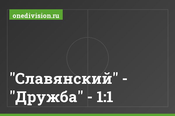 "Славянский" - "Дружба" - 1:1