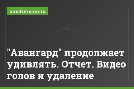 "Авангард" продолжает удивлять. Отчет. Видео голов и удаление