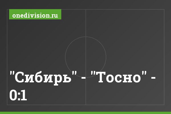 "Сибирь" - "Тосно" - 0:1 "Сибирь" - "Тосно" - 0:1