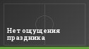 Нет ощущения праздника