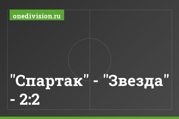 "Спартак" - "Звезда" - 2:2 "Спартак" - "Звезда" - 2:2