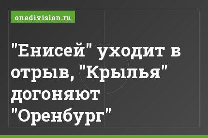 "Енисей" уходит в отрыв, "Крылья" догоняют "Оренбург"