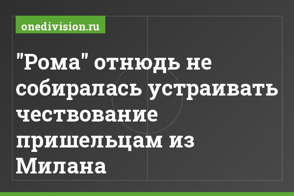 "Рома" отнюдь не собиралась устраивать чествование пришельцам из Милана